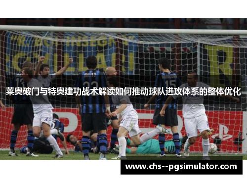 莱奥破门与特奥建功战术解读如何推动球队进攻体系的整体优化