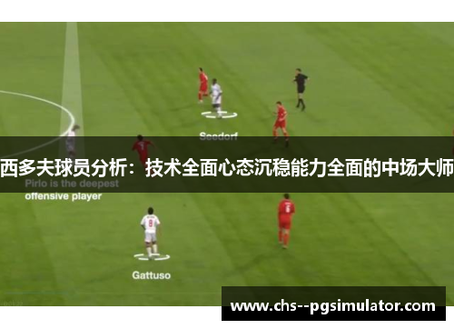 西多夫球员分析：技术全面心态沉稳能力全面的中场大师