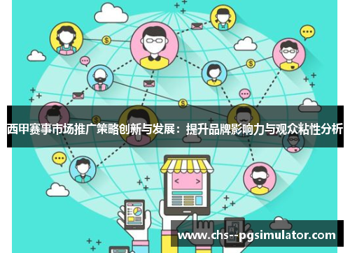 西甲赛事市场推广策略创新与发展：提升品牌影响力与观众粘性分析