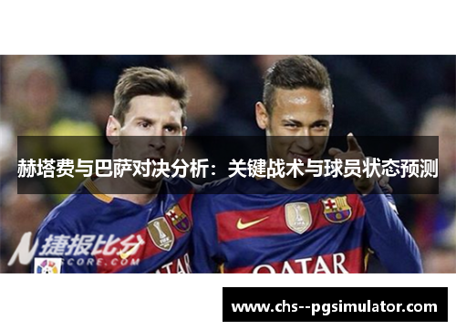 赫塔费与巴萨对决分析：关键战术与球员状态预测