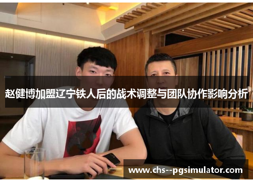 赵健博加盟辽宁铁人后的战术调整与团队协作影响分析