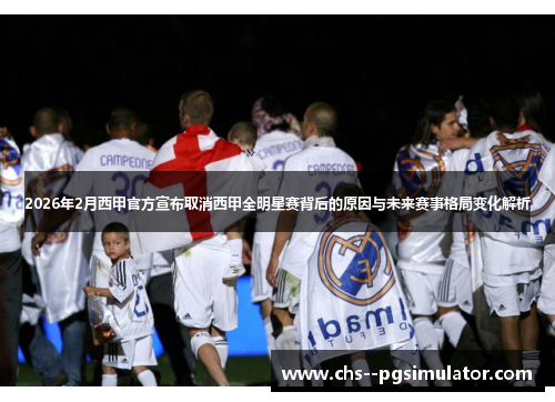 2026年2月西甲官方宣布取消西甲全明星赛背后的原因与未来赛事格局变化解析