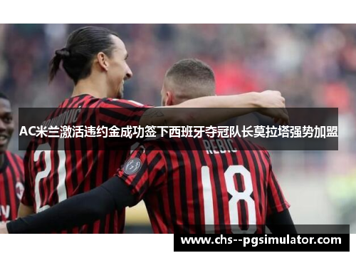 AC米兰激活违约金成功签下西班牙夺冠队长莫拉塔强势加盟