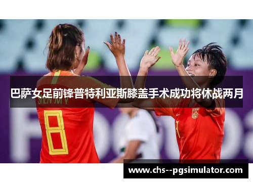 巴萨女足前锋普特利亚斯膝盖手术成功将休战两月 巴萨女足前锋普特利亚斯膝盖手术成功将休战两月