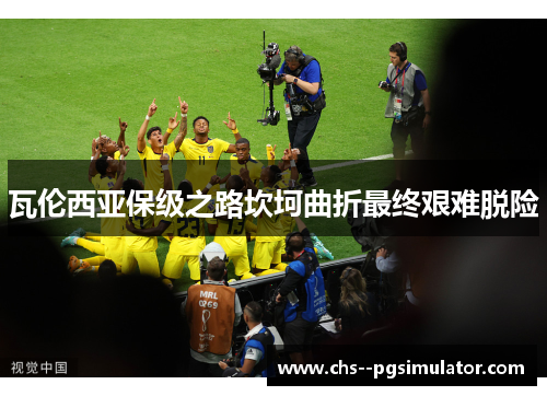 瓦伦西亚保级之路坎坷曲折最终艰难脱险