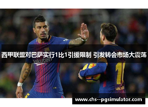 西甲联盟对巴萨实行1比1引援限制 引发转会市场大震荡