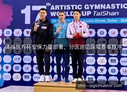 体操世界杯安保力量部署，分区巡防保障赛事秩序